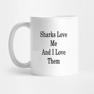 Sharks Love Me And I Love Them Mug